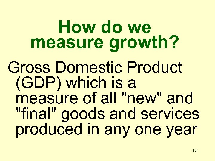 How do we measure growth? Gross Domestic Product (GDP) which is a measure of
