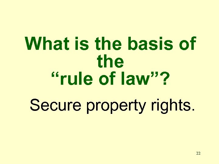 What is the basis of the “rule of law”? Secure property rights. 22 