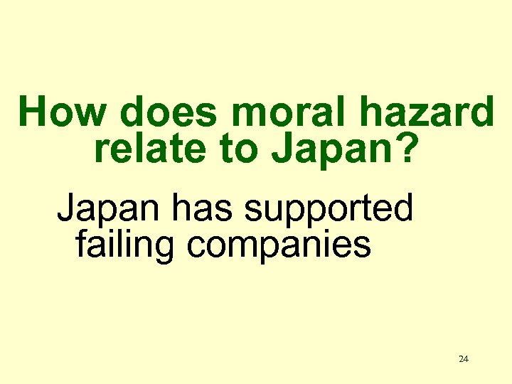 How does moral hazard relate to Japan? Japan has supported failing companies 24 