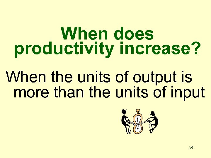 When does productivity increase? When the units of output is more than the units