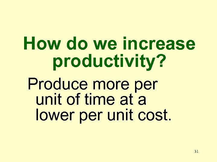 How do we increase productivity? Produce more per unit of time at a lower
