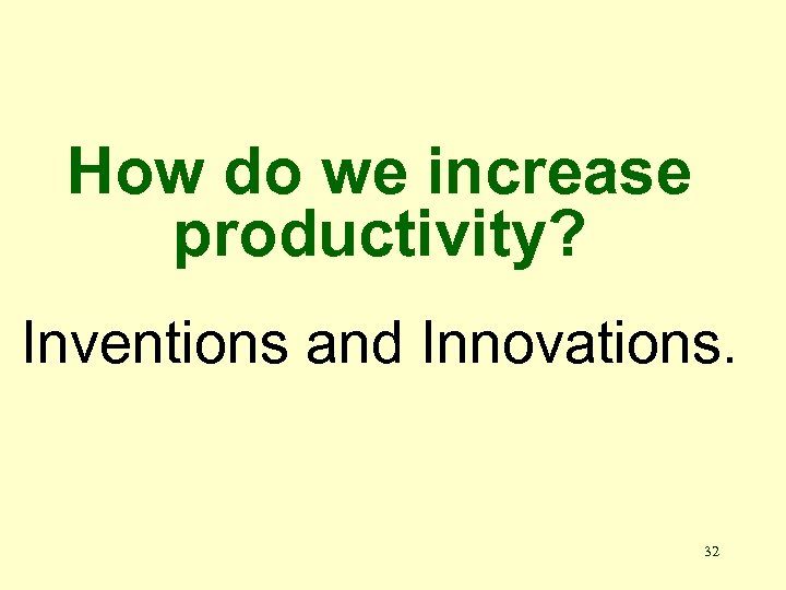 How do we increase productivity? Inventions and Innovations. 32 