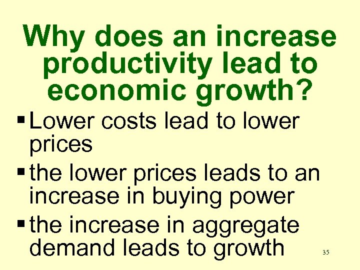 Why does an increase productivity lead to economic growth? § Lower costs lead to