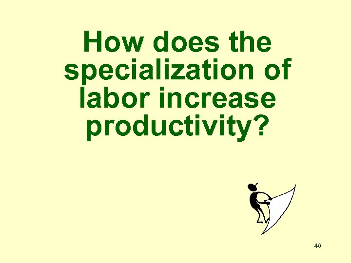 How does the specialization of labor increase productivity? 40 