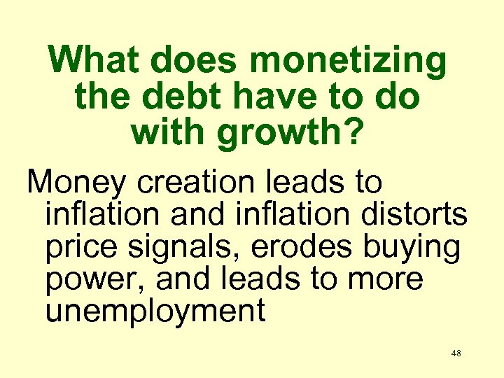 What does monetizing the debt have to do with growth? Money creation leads to