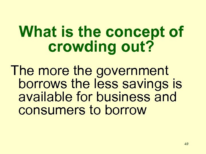 What is the concept of crowding out? The more the government borrows the less