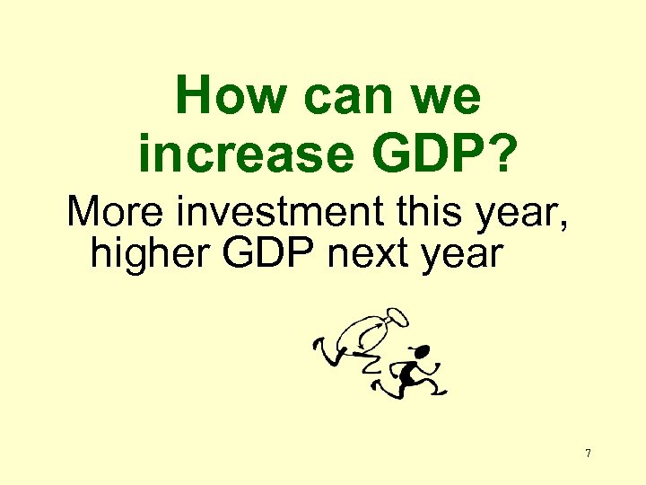 How can we increase GDP? More investment this year, higher GDP next year 7
