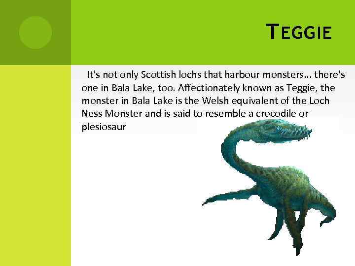 T EGGIE It's not only Scottish lochs that harbour monsters. . . there's one