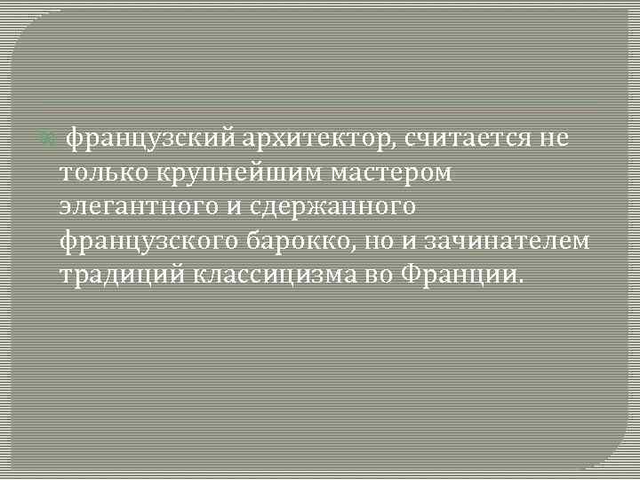  французский архитектор, считается не только крупнейшим мастером элегантного и сдержанного французского барокко, но