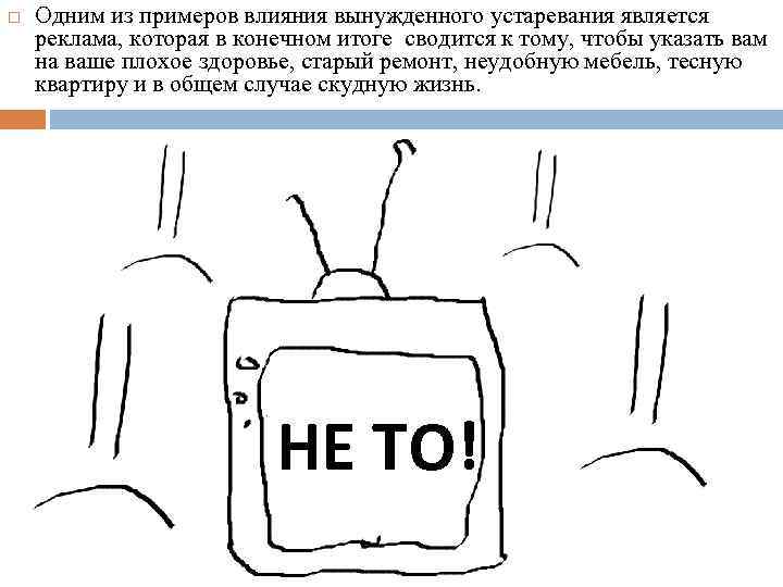  Одним из примеров влияния вынужденного устаревания является реклама, которая в конечном итоге сводится