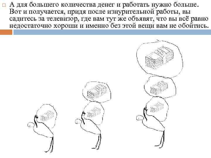  А для большего количества денег и работать нужно больше. Вот и получается, придя
