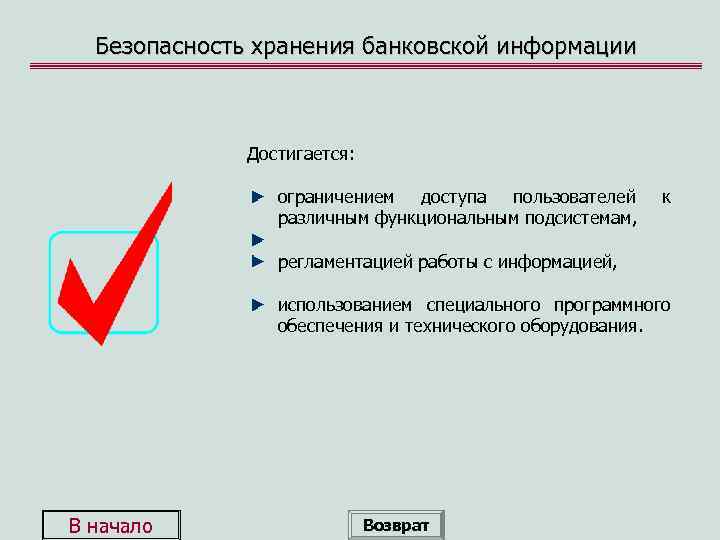 Безопасность хранения банковской информации Достигается: ограничением доступа пользователей различным функциональным подсистемам, регламентацией работы с