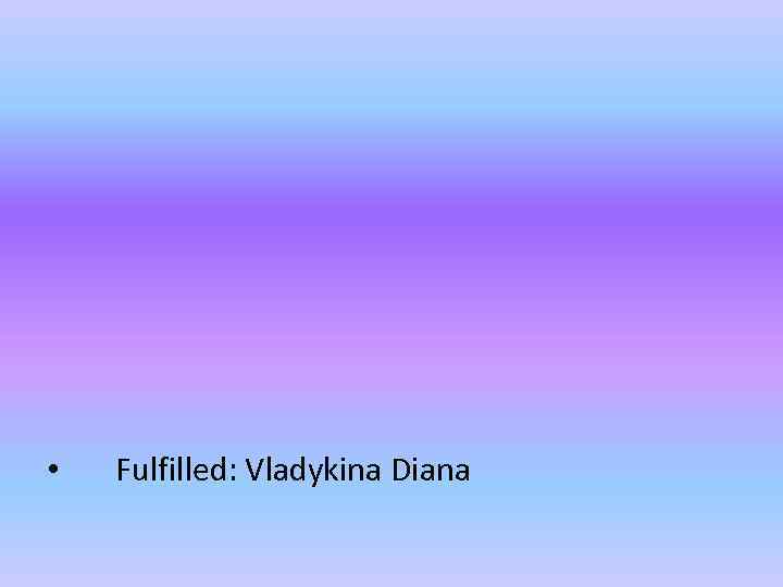  • Fulfilled: Vladykina Diana 