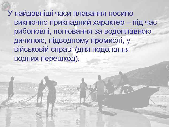 У найдавніші часи плавання носило виключно прикладний характер – під час риболовлі, полювання за