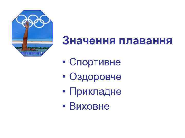 Значення плавання • • Спортивне Оздоровче Прикладне Виховне 