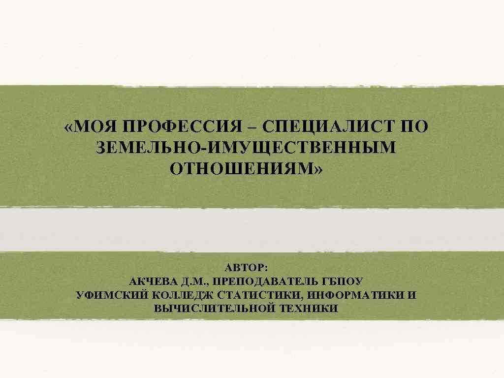  «МОЯ ПРОФЕССИЯ – СПЕЦИАЛИСТ ПО ЗЕМЕЛЬНО-ИМУЩЕСТВЕННЫМ ОТНОШЕНИЯМ» АВТОР: АКЧЕВА Д. М. , ПРЕПОДАВАТЕЛЬ