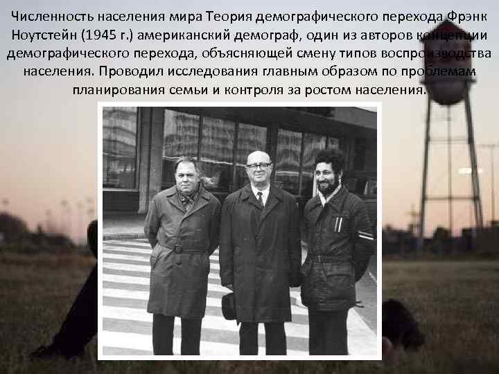 Численность населения мира Теория демографического перехода Фрэнк Ноутстейн (1945 г. ) американский демограф, один