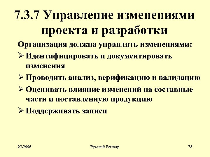 7. 3. 7 Управление изменениями проекта и разработки Организация должна управлять изменениями: Ø Идентифицировать