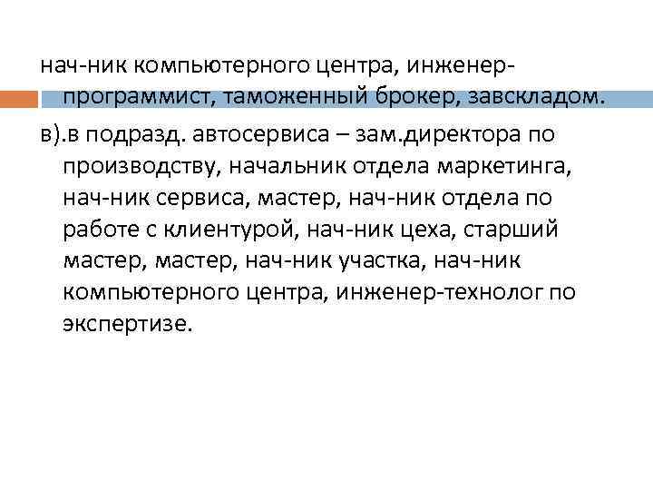 нач-ник компьютерного центра, инженерпрограммист, таможенный брокер, завскладом. в). в подразд. автосервиса – зам. директора