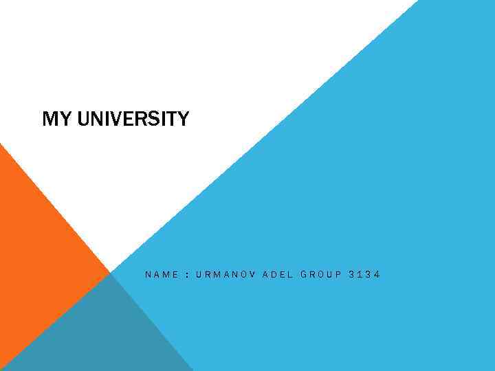 MY UNIVERSITY NAME : URMANOV ADEL GROUP 3134 
