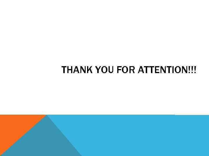 THANK YOU FOR ATTENTION!!! 