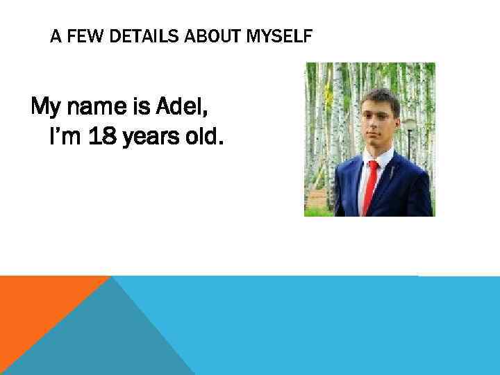 A FEW DETAILS ABOUT MYSELF My name is Adel, I’m 18 years old. 