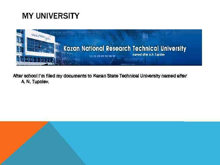 MY UNIVERSITY After school I’m filed my documents to Kazan State Technical University named
