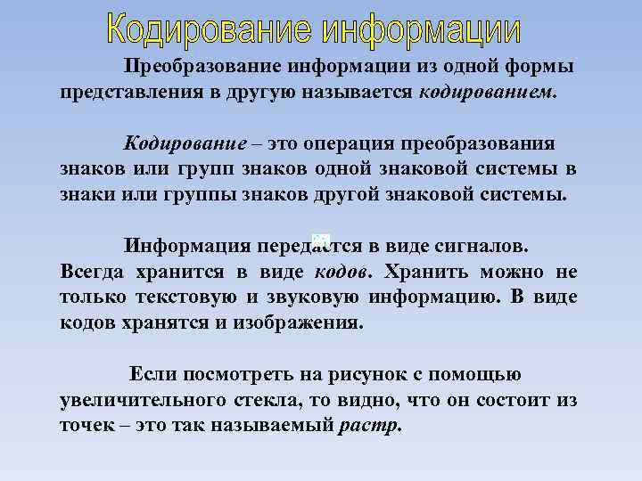 Преобразование информации из одной формы представления в другую называется кодированием. Кодирование – это операция