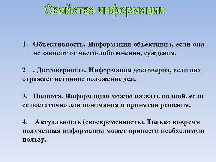 1. Объективность. Информация объективна, если она не зависит от чьего-либо мнения, суждения. 2. Достоверность.