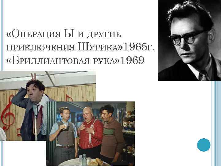  «ОПЕРАЦИЯ Ы И ДРУГИЕ ПРИКЛЮЧЕНИЯ ШУРИКА» 1965 Г. «БРИЛЛИАНТОВАЯ РУКА» 1969 