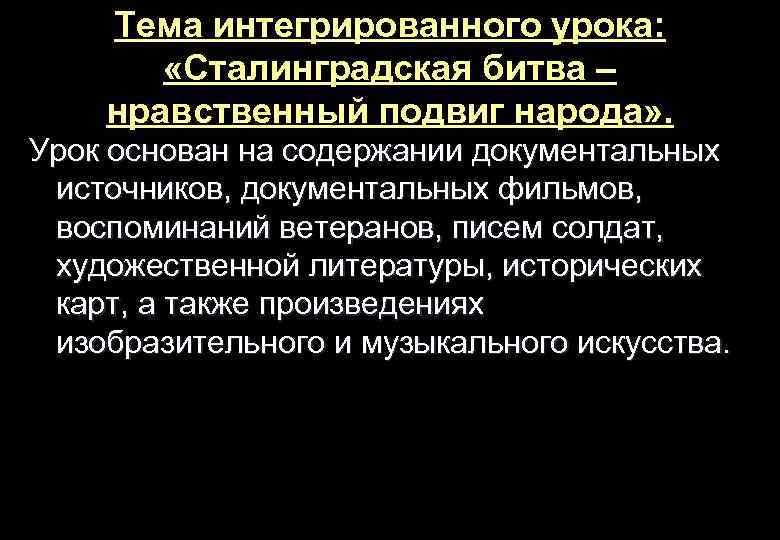 Тема интегрированного урока: «Сталинградская битва – нравственный подвиг народа» . Урок основан на содержании
