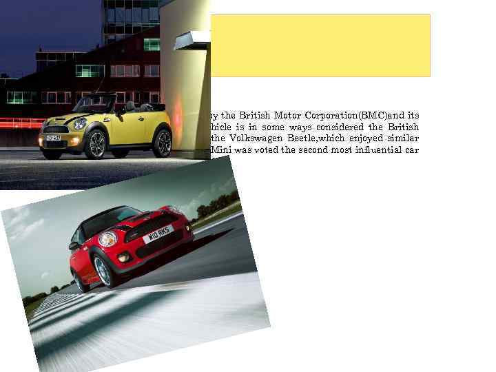 Mini Cooper The Mini is a small car that was made by the British