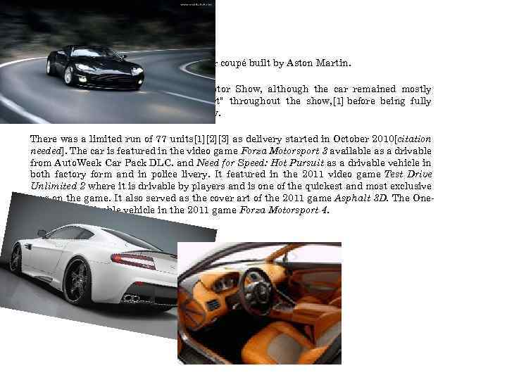 Aston Martin The Aston Martin One-77 is a two-door coupé built by Aston Martin.