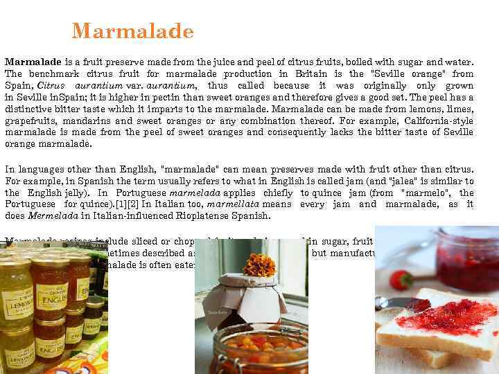 Marmalade is a fruit preserve made from the juice and peel of citrus fruits,