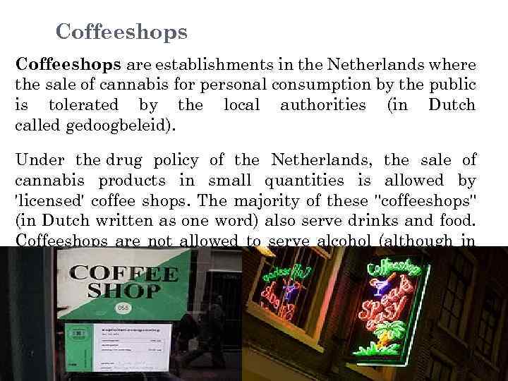 Coffeeshops are establishments in the Netherlands where the sale of cannabis for personal consumption