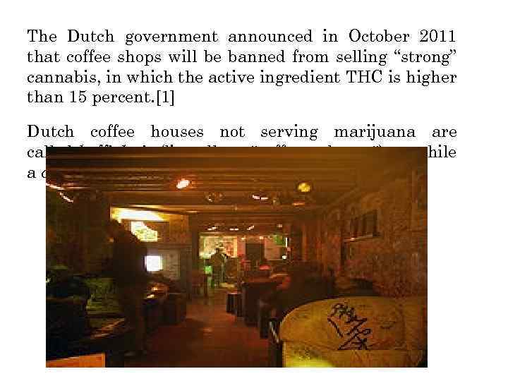 The Dutch government announced in October 2011 that coffee shops will be banned from