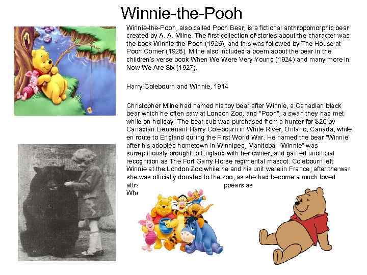 Winnie-the-Pooh, also called Pooh Bear, is a fictional anthropomorphic bear created by A. A.