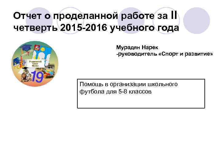 Отчет о проделанной работе за II четверть 2015 -2016 учебного года Мурадян Нарек -руководитель