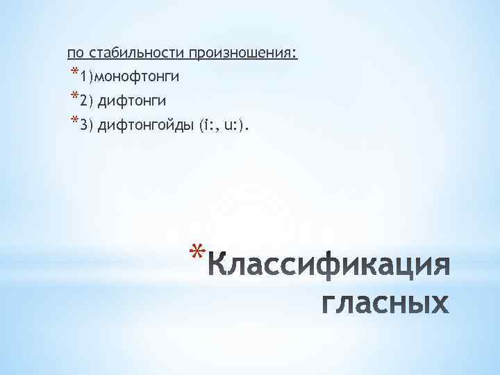 по стабильности произношения: *1)монофтонги *2) дифтонги *3) дифтонгойды (i: , u: ). * 