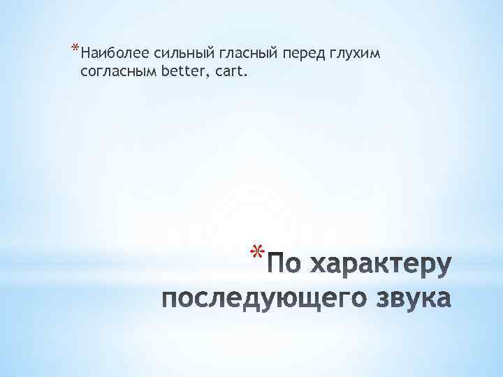 *Наиболее сильный гласный перед глухим согласным better, cart. * 