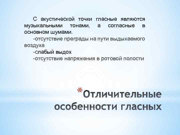 С акустической точки гласные являются музыкальными тонами, а согласные в основном шумами. -отсутствие преграды