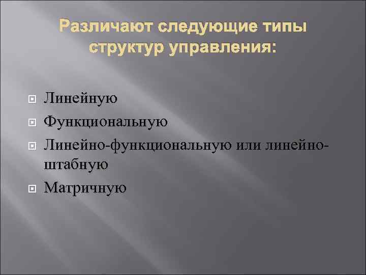 Различают следующие типы структур управления: Линейную Функциональную Линейно функциональную или линейно штабную Матричную 