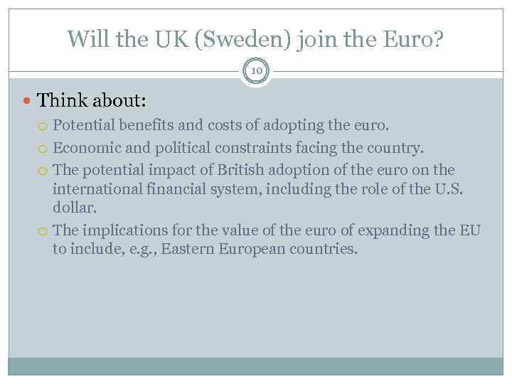 Will the UK (Sweden) join the Euro? 10 Think about: Potential benefits and costs