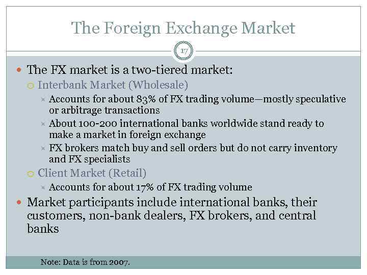 The Foreign Exchange Market 17 The FX market is a two-tiered market: Interbank Market