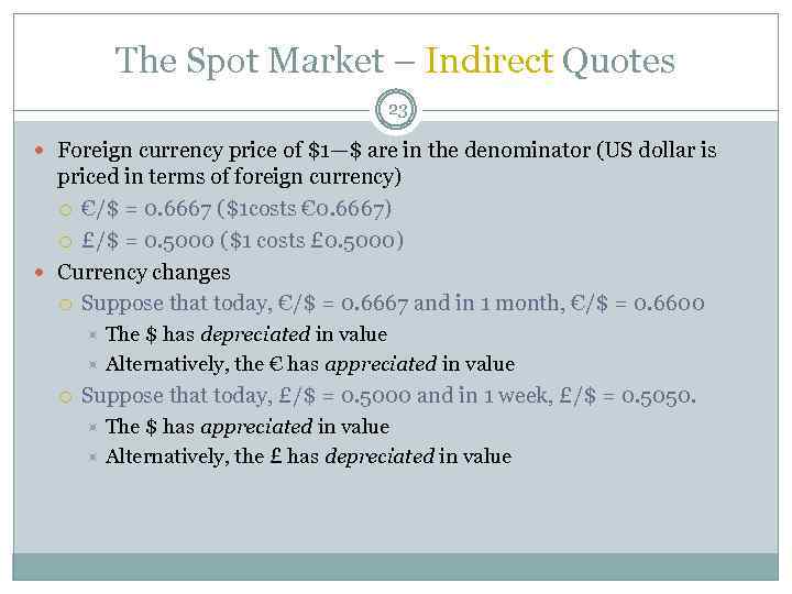 The Spot Market – Indirect Quotes 23 Foreign currency price of $1—$ are in