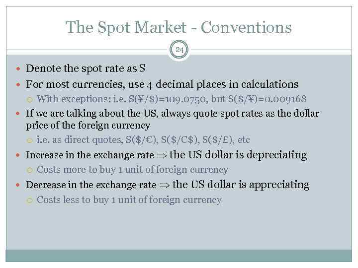 The Spot Market - Conventions 24 Denote the spot rate as S For most