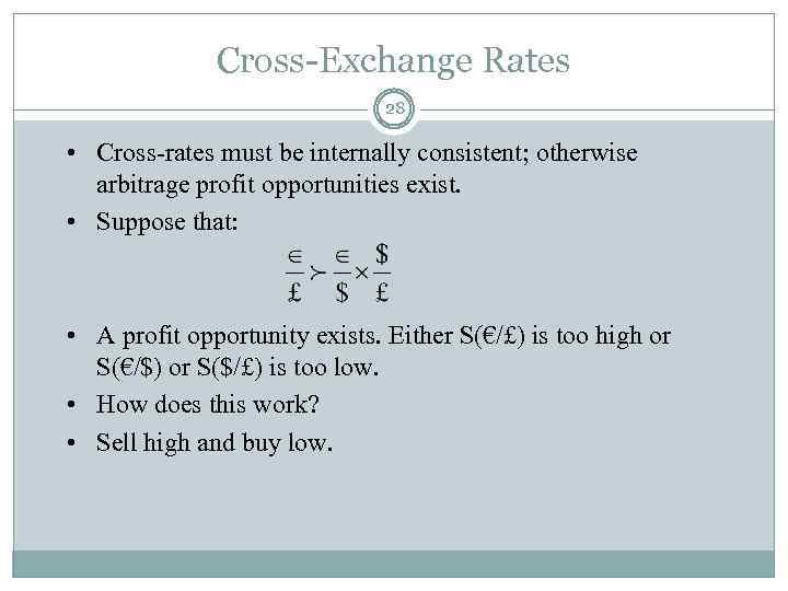 Cross-Exchange Rates 28 • Cross-rates must be internally consistent; otherwise arbitrage profit opportunities exist.