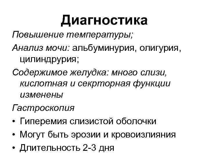 Диагностика Повышение температуры; Анализ мочи: альбуминурия, олигурия, цилиндрурия; Содержимое желудка: много слизи, кислотная и