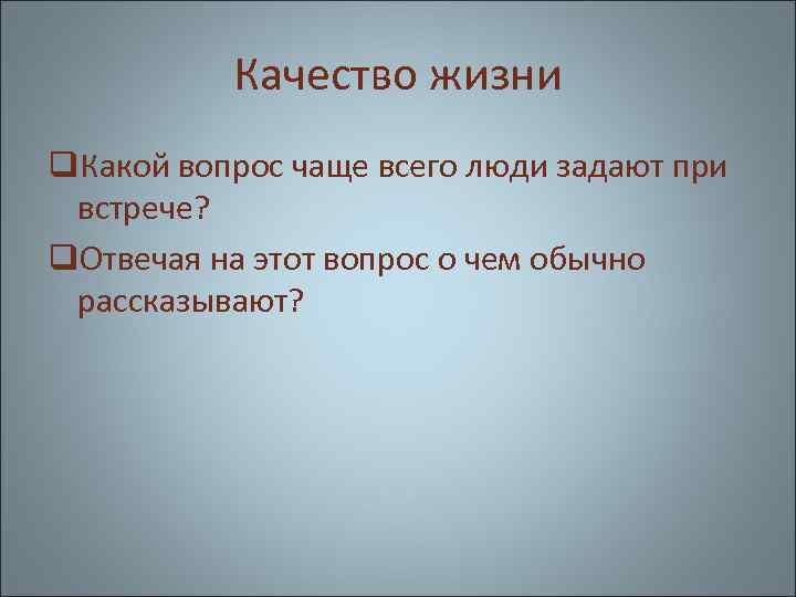 Качество жизни q. Какой вопрос чаще всего люди задают при встрече? q. Отвечая на