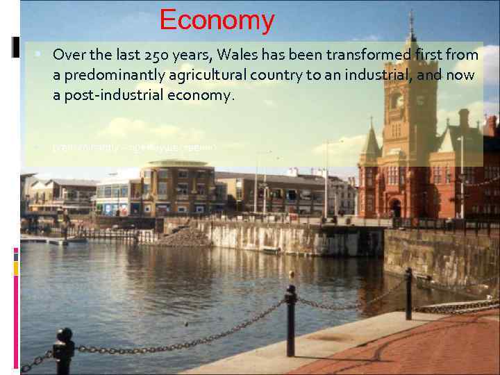 Economy Over the last 250 years, Wales has been transformed first from a predominantly